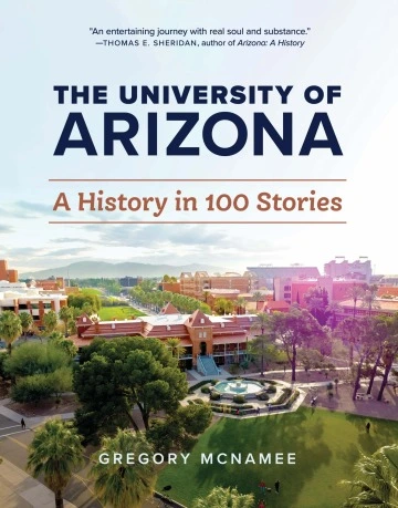 The University of Arizona A History in 100 Stories Gregory McNamee